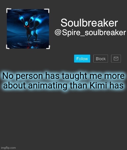 Spire | No person has taught me more about animating than Kimi has | image tagged in spire | made w/ Imgflip meme maker