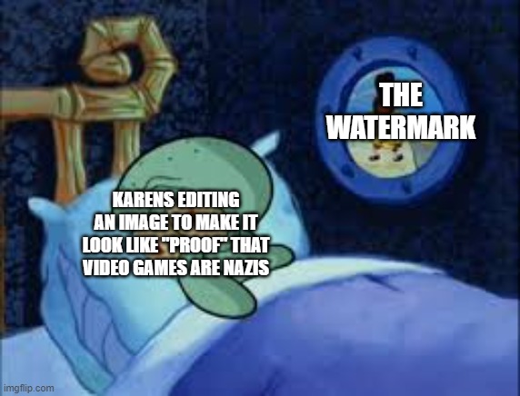 bruh | THE WATERMARK; KARENS EDITING AN IMAGE TO MAKE IT LOOK LIKE "PROOF" THAT VIDEO GAMES ARE NAZIS | image tagged in squidward can't sleep with the spoons rattling,r/banvideogames sucks | made w/ Imgflip meme maker