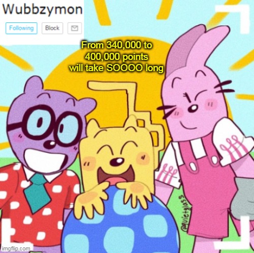 And that icon is cool, too little between that space | From 340,000 to 400,000 points will take SOOOO long | image tagged in wubbzymon's announcement new,space,icon | made w/ Imgflip meme maker