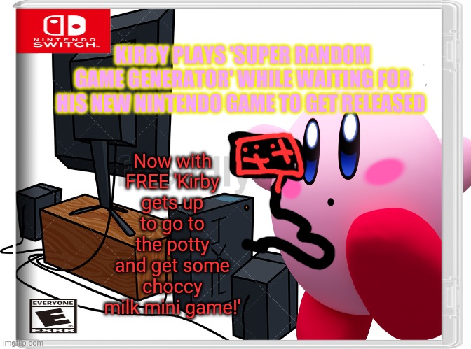 Kirby plays games... the game | KIRBY PLAYS 'SUPER RANDOM GAME GENERATOR' WHILE WAITING FOR HIS NEW NINTENDO GAME TO GET RELEASED; Now with FREE 'Kirby gets up to go to the potty and get some choccy milk mini game!' | image tagged in kirby,nintendo switch,video games | made w/ Imgflip meme maker