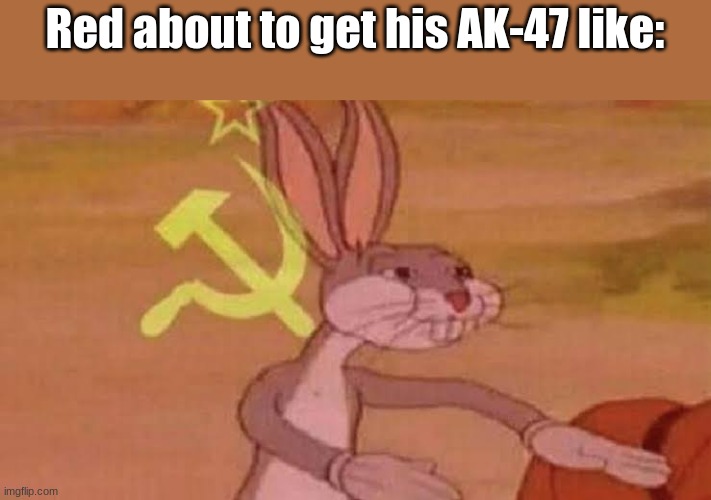 Red: Magic is for noobs. | Red about to get his AK-47 like: | image tagged in soviet bugs bunny | made w/ Imgflip meme maker
