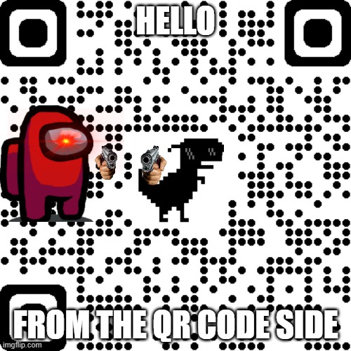 qr code side | HELLO; FROM THE QR CODE SIDE | image tagged in hello | made w/ Imgflip meme maker