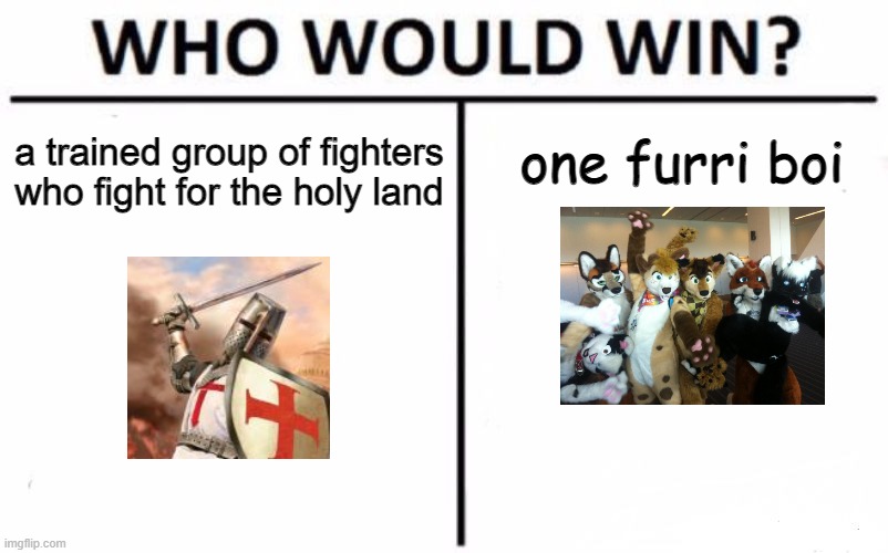 Who Would Win? | one furri boi; a trained group of fighters who fight for the holy land | image tagged in memes,who would win | made w/ Imgflip meme maker