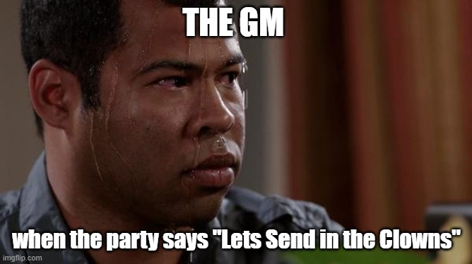 its about to go down | THE GM; when the party says "Lets Send in the Clowns" | image tagged in sweating bullets,dnd,dungeons and dragons,funny | made w/ Imgflip meme maker