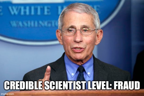 Dr. Fauci | CREDIBLE SCIENTIST LEVEL: FRAUD | image tagged in dr fauci | made w/ Imgflip meme maker