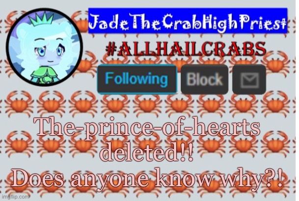 JadeTheCrabHighPriest announcement template | The-prince-of-hearts deleted!! Does anyone know why?! | image tagged in jadethecrabhighpriest announcement template | made w/ Imgflip meme maker