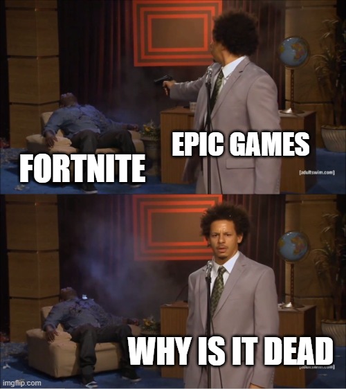 fortnite is dead | EPIC GAMES; FORTNITE; WHY IS IT DEAD | image tagged in memes,who killed hannibal | made w/ Imgflip meme maker