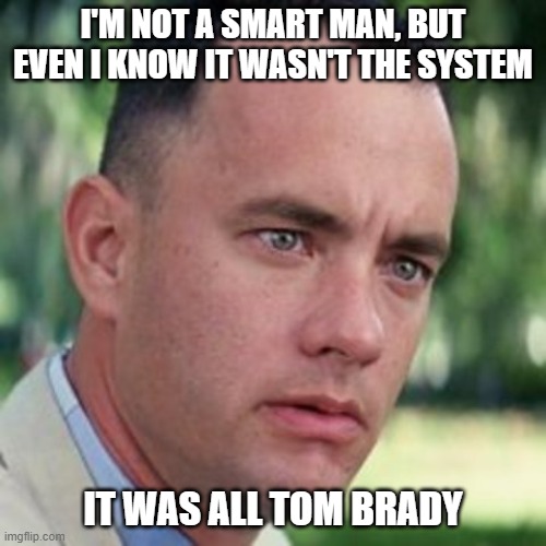 The great goat of goats strikes again! Feel his wrath. | I'M NOT A SMART MAN, BUT EVEN I KNOW IT WASN'T THE SYSTEM; IT WAS ALL TOM BRADY | image tagged in funny memes,tom brady superbowl,nfl football,goat,sports,system | made w/ Imgflip meme maker