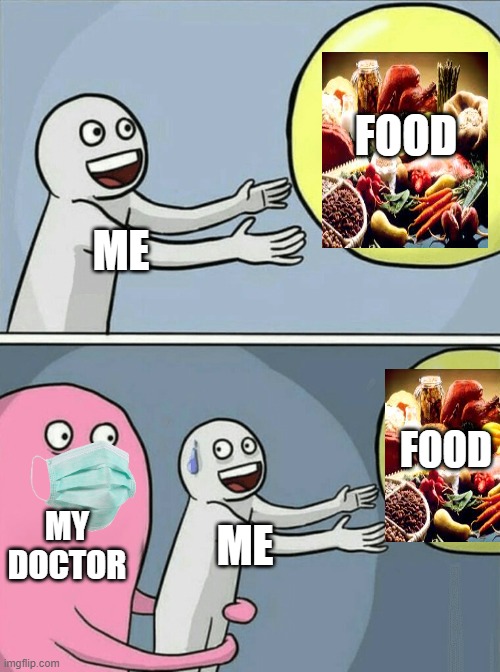 I just wanted some good hecking food | FOOD; ME; FOOD; MY DOCTOR; ME | image tagged in memes,running away balloon | made w/ Imgflip meme maker