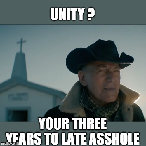 yep |  UNITY ? YOUR THREE YEARS TO LATE ASSHOLE | image tagged in democrats,communism,corporate | made w/ Imgflip meme maker