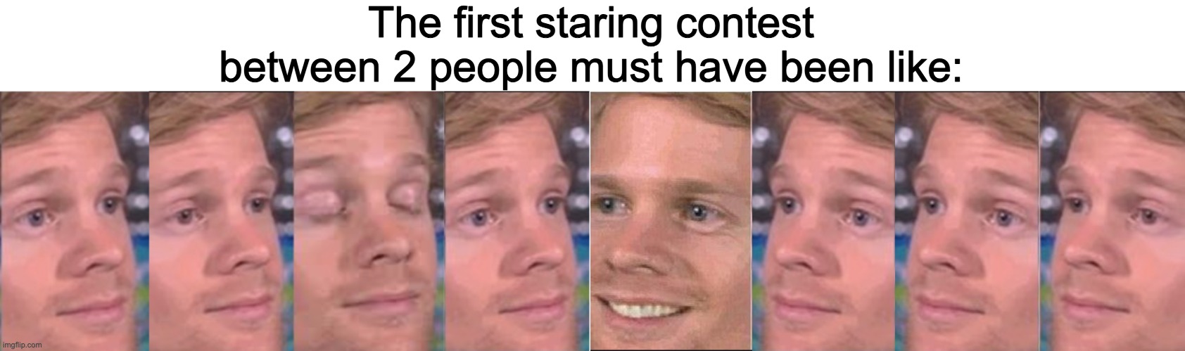 Stare | The first staring contest between 2 people must have been like: | image tagged in white male closing his eyes,stop reading my tags,youre doing it right now | made w/ Imgflip meme maker