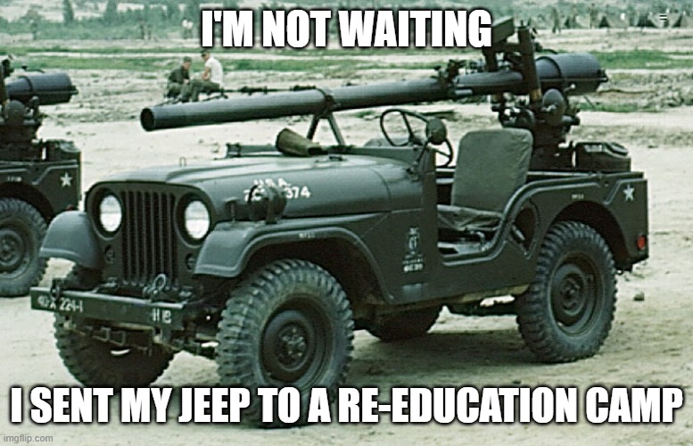 I'M NOT WAITING I SENT MY JEEP TO A RE-EDUCATION CAMP | made w/ Imgflip meme maker
