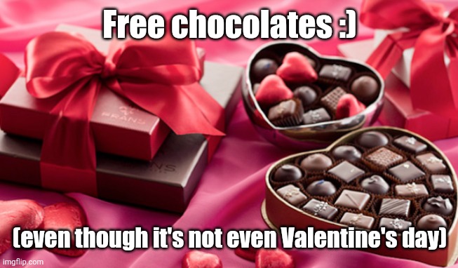 Chocolates | Free chocolates :); (even though it's not even Valentine's day) | image tagged in chocolates | made w/ Imgflip meme maker