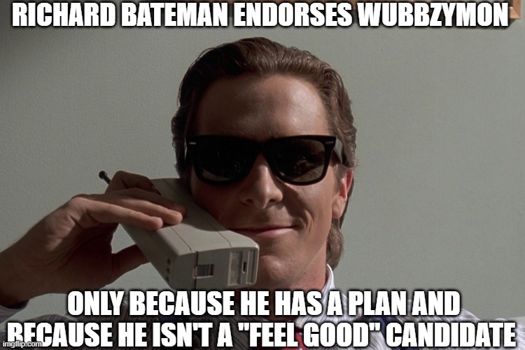 Richard Bateman | RICHARD BATEMAN ENDORSES WUBBZYMON; ONLY BECAUSE HE HAS A PLAN AND BECAUSE HE ISN'T A "FEEL GOOD" CANDIDATE | image tagged in american psycho,richard,vote,yo mama | made w/ Imgflip meme maker