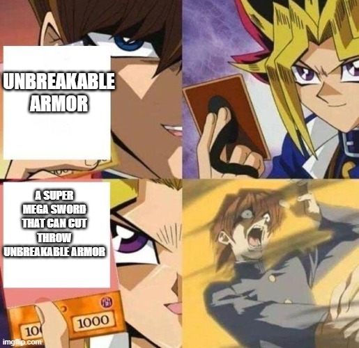 Yu-Gi-Oh Trap Card | UNBREAKABLE ARMOR; A SUPER MEGA SWORD THAT CAN CUT THROW UNBREAKABLE ARMOR | image tagged in yu-gi-oh trap card | made w/ Imgflip meme maker