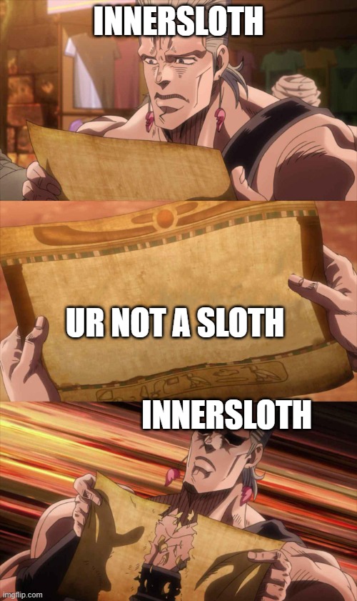 i dunno | INNERSLOTH; UR NOT A SLOTH; INNERSLOTH | image tagged in jojo scroll of truth | made w/ Imgflip meme maker