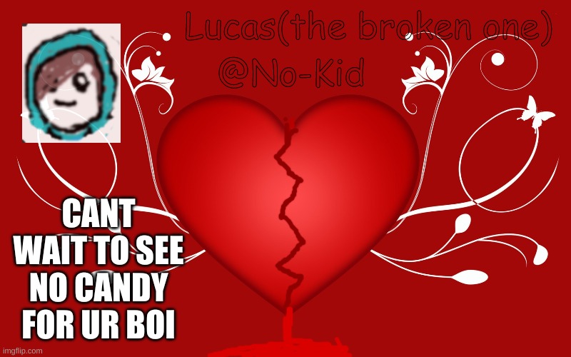 Lucas | CANT WAIT TO SEE NO CANDY FOR UR BOI | image tagged in lucas | made w/ Imgflip meme maker