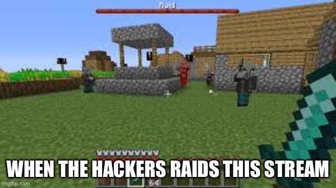 Oh no | WHEN THE HACKERS RAIDS THIS STREAM | image tagged in minecraft raid | made w/ Imgflip meme maker