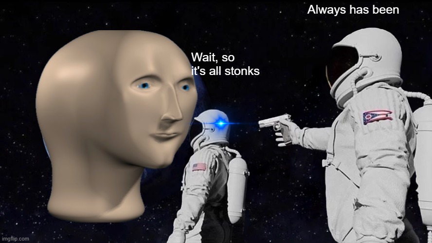 Always Has Been |  Always has been; Wait, so it's all stonks | image tagged in memes,always has been | made w/ Imgflip meme maker