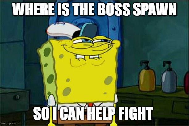 boss spawn | WHERE IS THE BOSS SPAWN; SO I CAN HELP FIGHT | image tagged in memes,don't you squidward | made w/ Imgflip meme maker