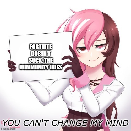 FORTNITE DOESN'T SUCK, THE COMMUNITY DOES YOU CAN'T CHANGE MY MIND | made w/ Imgflip meme maker