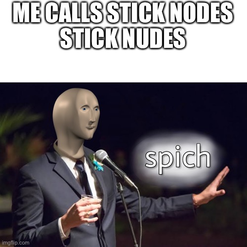 XR | ME CALLS STICK NODES
STICK NUDES | image tagged in meme man spich template speech | made w/ Imgflip meme maker