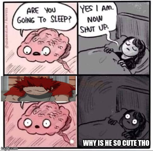 Are you going to sleep? | WHY IS HE SO CUTE THO | image tagged in are you going to sleep | made w/ Imgflip meme maker