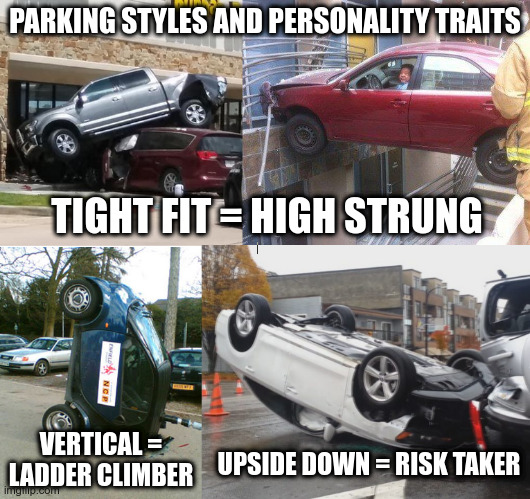 New Study Reveals Disturbing Trend | PARKING STYLES AND PERSONALITY TRAITS; TIGHT FIT = HIGH STRUNG; VERTICAL = LADDER CLIMBER; UPSIDE DOWN = RISK TAKER | image tagged in cars,bad parking,psychology | made w/ Imgflip meme maker