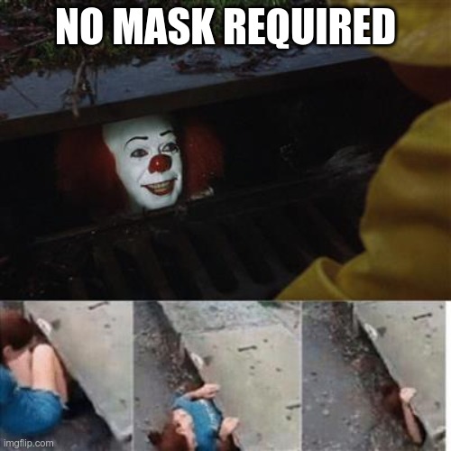 No mask required | NO MASK REQUIRED | image tagged in pennywise in sewer | made w/ Imgflip meme maker