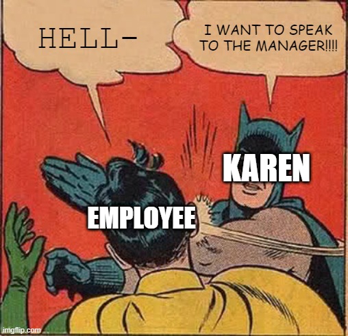 Batman Slapping Robin Meme | HELL-; I WANT TO SPEAK TO THE MANAGER!!!! KAREN; EMPLOYEE | image tagged in memes,batman slapping robin | made w/ Imgflip meme maker