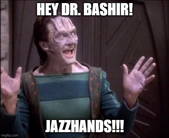 Broadway Cardassian | HEY DR. BASHIR! JAZZHANDS!!! | image tagged in elim garak | made w/ Imgflip meme maker