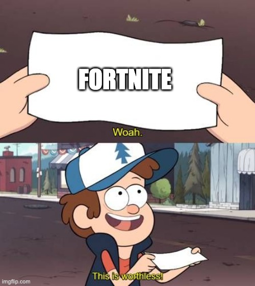 oh, this is worthless | FORTNITE | image tagged in memes | made w/ Imgflip meme maker