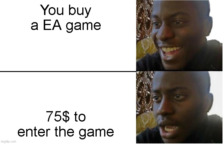 ea is garbage | You buy a EA game; 75$ to enter the game | image tagged in disappointed black guy | made w/ Imgflip meme maker