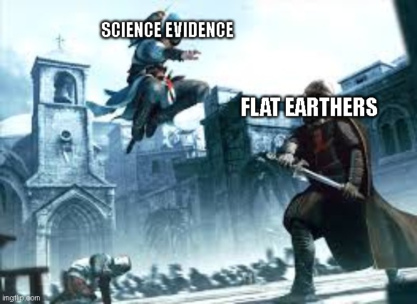 Flat Earthers encountring evidence | SCIENCE EVIDENCE; FLAT EARTHERS | image tagged in memes | made w/ Imgflip meme maker