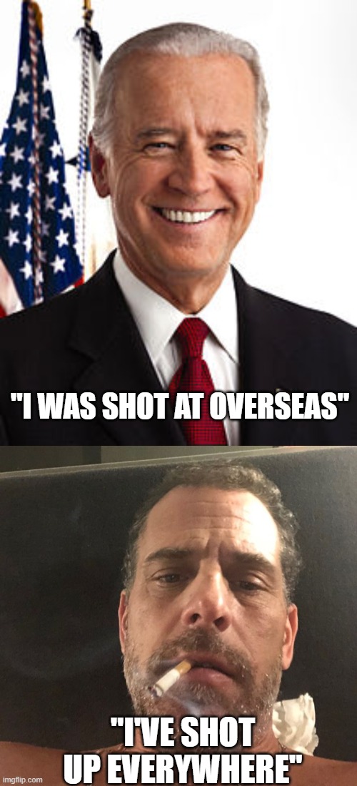 "I WAS SHOT AT OVERSEAS"; "I'VE SHOT UP EVERYWHERE" | image tagged in memes,joe biden,hunter biden | made w/ Imgflip meme maker