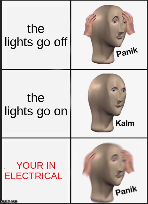 Panik Kalm Panik |  the lights go off; the lights go on; YOUR IN ELECTRICAL | image tagged in memes,panik kalm panik | made w/ Imgflip meme maker