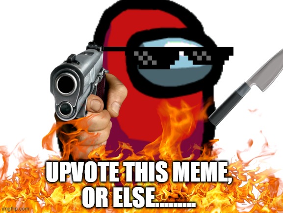 UPVOTE THIS MEME,
OR ELSE......... | made w/ Imgflip meme maker
