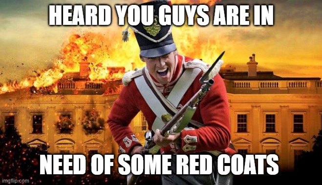 HEARD YOU GUYS ARE IN; NEED OF SOME RED COATS | made w/ Imgflip meme maker