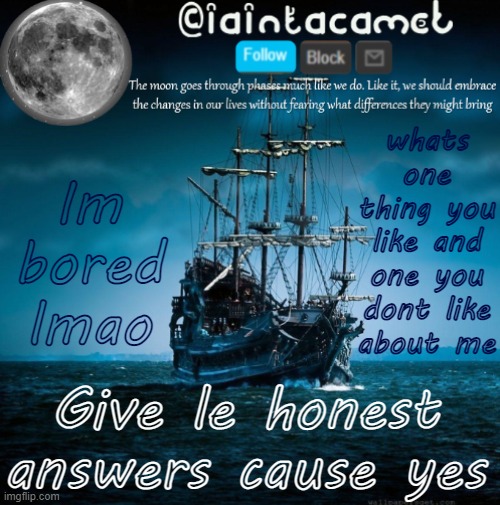 iaintacamel | whats one thing you like and one you dont like about me; Im bored lmao; Give le honest answers cause yes | image tagged in iaintacamel | made w/ Imgflip meme maker