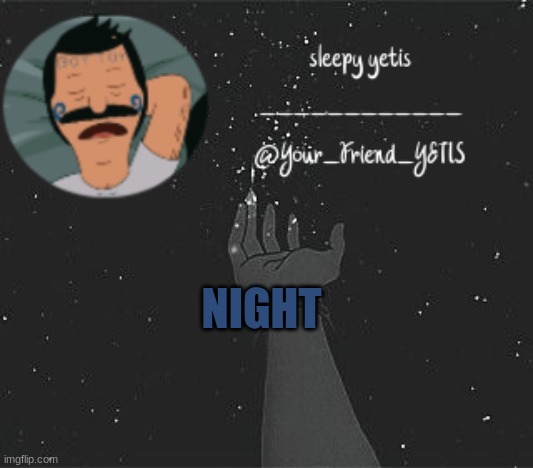 ya | NIGHT | image tagged in nighttime yetis | made w/ Imgflip meme maker