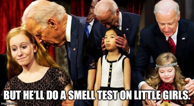 Creepy Joe Biden Sniff | BUT HE’LL DO A SMELL TEST ON LITTLE GIRLS. | image tagged in creepy joe biden sniff | made w/ Imgflip meme maker