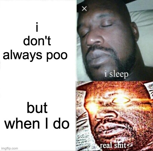 Sleeping Shaq Meme | i don't always poo; but when I do | image tagged in memes,sleeping shaq | made w/ Imgflip meme maker