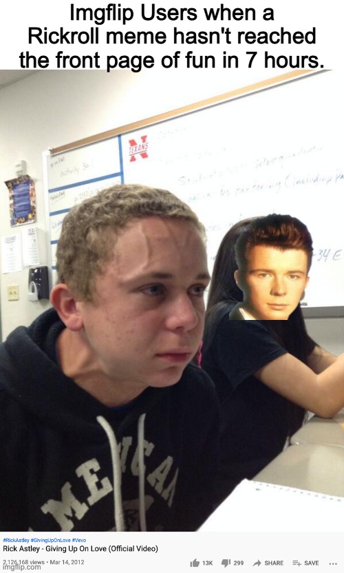 mods r gay | Imgflip Users when a Rickroll meme hasn't reached the front page of fun in 7 hours. do it for the upvotes my child | image tagged in hold fart | made w/ Imgflip meme maker
