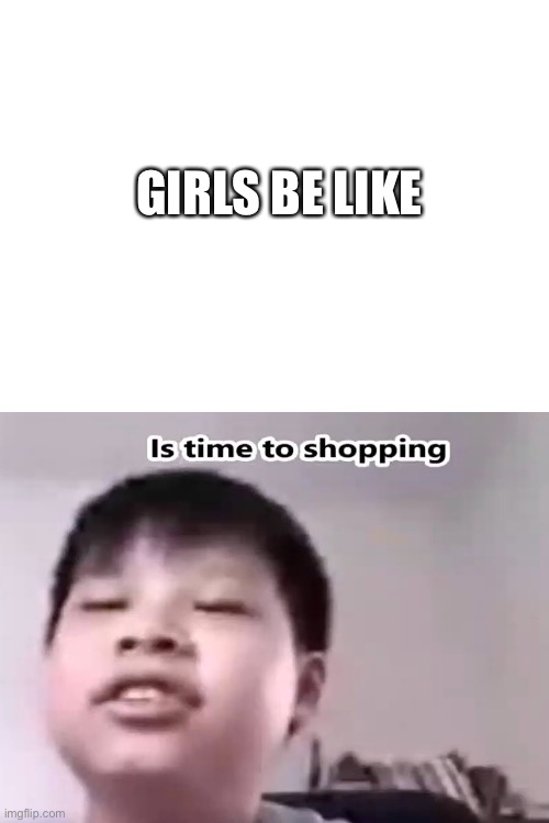 Girls be like | GIRLS BE LIKE | image tagged in blank white template | made w/ Imgflip meme maker