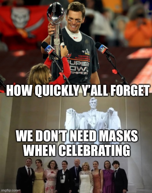 Brady Biden celebrating no mask | HOW QUICKLY Y’ALL FORGET; WE DON’T NEED MASKS 
WHEN CELEBRATING | image tagged in tom brady,joe biden | made w/ Imgflip meme maker
