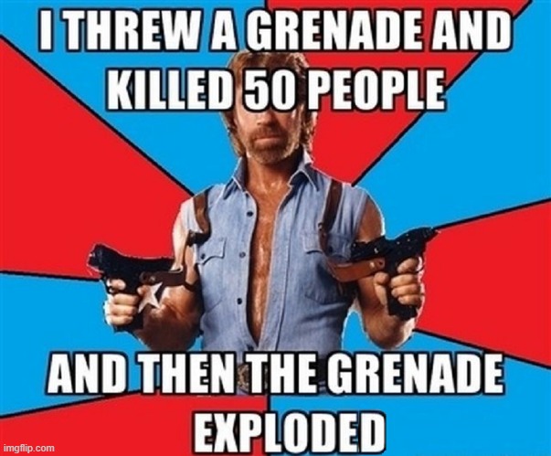 Chuck Norris: Still the One | image tagged in vince vance,chuck norris,memes,grenade,chuck norris with guns,chuck norris fact | made w/ Imgflip meme maker