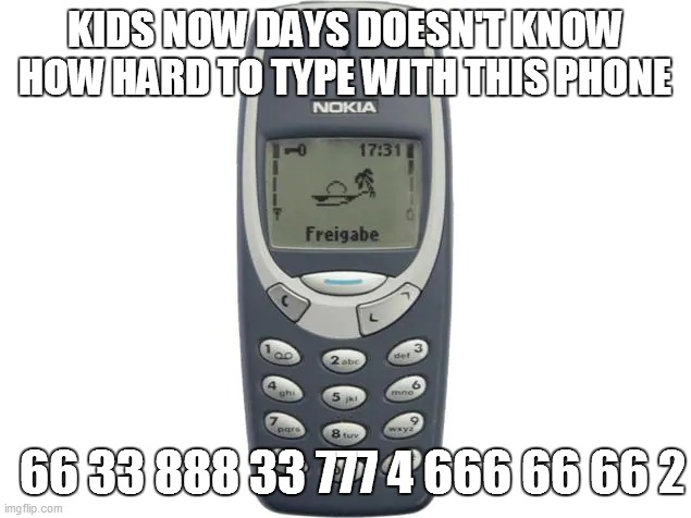 LMAO |  KIDS NOW DAYS DOESN'T KNOW HOW HARD TO TYPE WITH THIS PHONE; 66 33 888 33 777 4 666 66 66 2 | image tagged in nokia 3310 | made w/ Imgflip meme maker