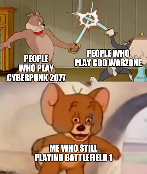 Tom and Spike fighting | PEOPLE WHO PLAY COD WARZONE; PEOPLE WHO PLAY CYBERPUNK 2077; ME WHO STILL PLAYING BATTLEFIELD 1 | image tagged in tom and spike fighting | made w/ Imgflip meme maker