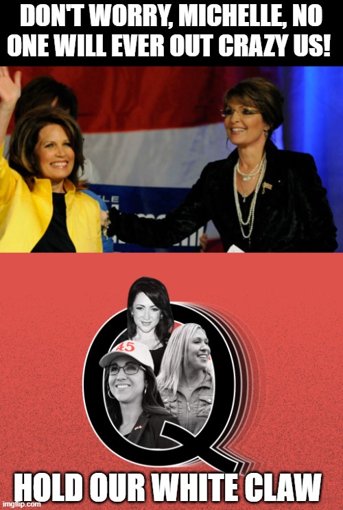 DON'T WORRY, MICHELLE, NO ONE WILL EVER OUT CRAZY US! HOLD OUR WHITE CLAW | made w/ Imgflip meme maker