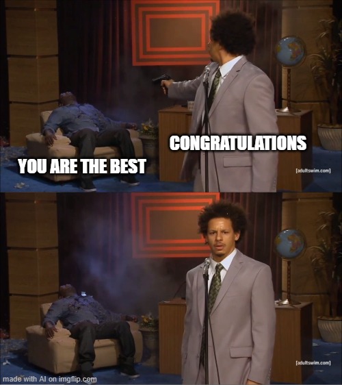 Wait a minute | CONGRATULATIONS; YOU ARE THE BEST | image tagged in memes,who killed hannibal | made w/ Imgflip meme maker
